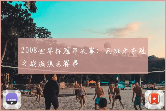 2008世界杯冠军决赛：西班牙夺冠之战成焦点赛事